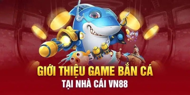 Giới thiệu chung về bắn cá VN88